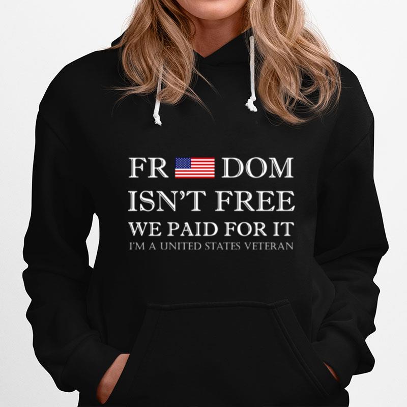 American Flag Freedom Isnt Free We Paid For It Im A United States Veteran Hoodie