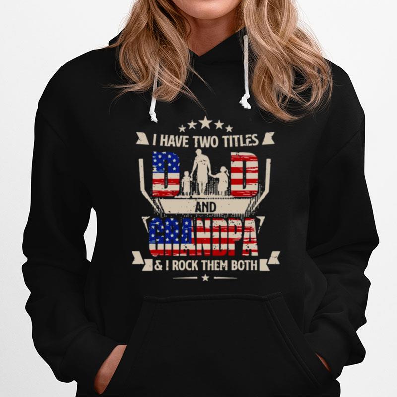 American Flag I Have Two Titles Dad And Grandpa And I Rock Them Both Hoodie