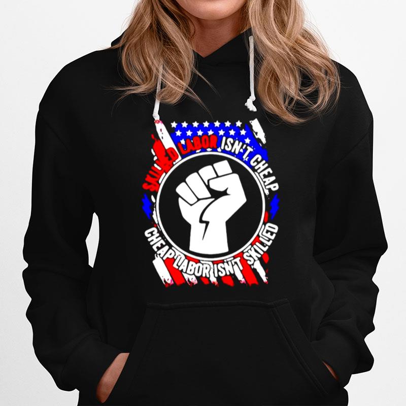 American Flag Skilled Labor Isnt Cheap Cheap Labor Isnt Skilled Hoodie