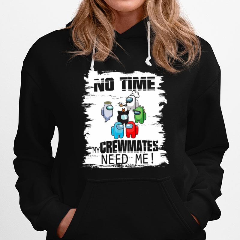 Among Us No Time My Crewmate Need Me Hoodie