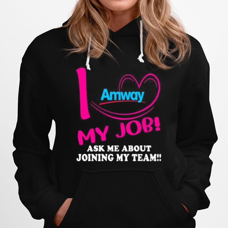 Amway I Love My Job Ask Me About Joining My Team Hoodie