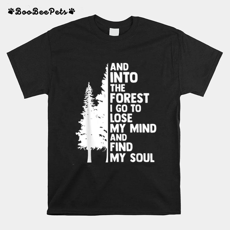 And Into The Forest I Go To Lose My Mind And Find My Soul T-Shirt