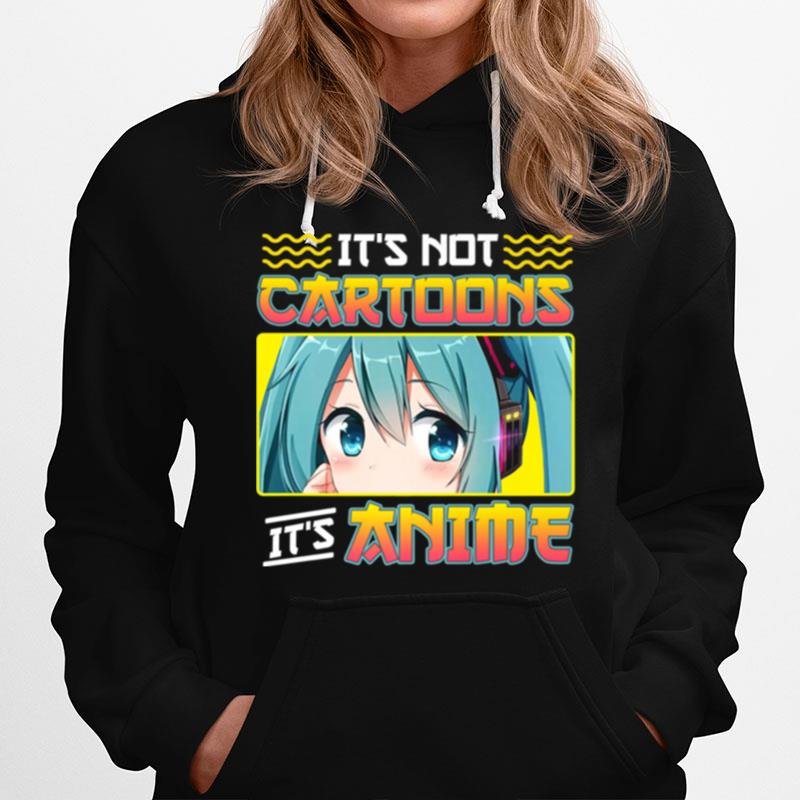 Anime Girl Its Not Cartoons Its Anime Hoodie