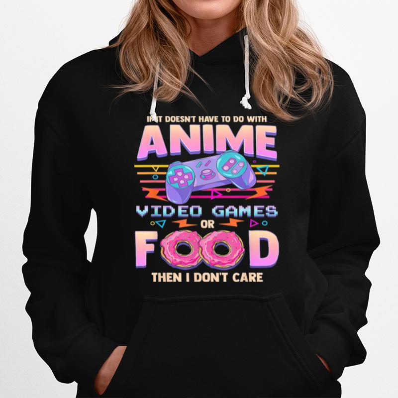 Anime Video Games Or Food Then I Dont Care Hoodie