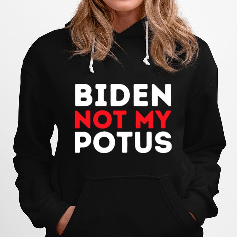 Anti Biden Not My Potus Joe Biden Is Not My 46Th President Hoodie
