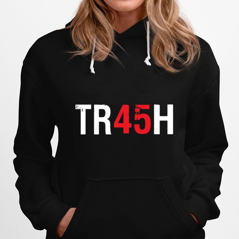 Anti Trump Tr45H Trash 45 Hoodie