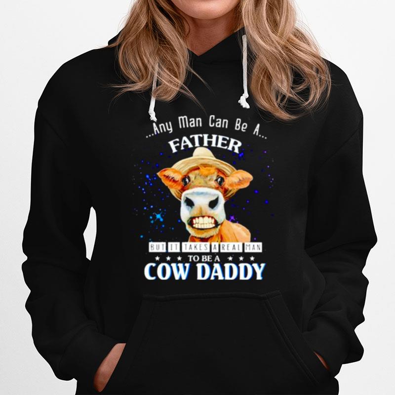 Any Man Can Be A Father But It Takes A Real Man To Be A Cow Daddy T-Shirt