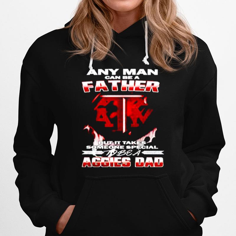 Any Man Can Be A Father But It Takes Someone Special To Be A Aggies Dad Hoodie