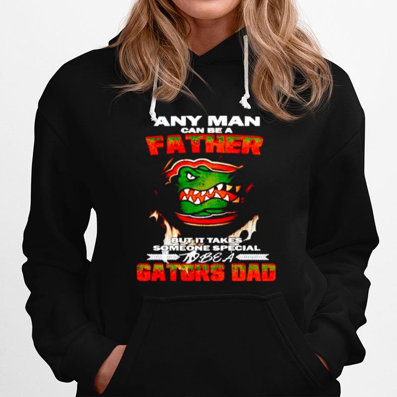 Any Man Can Be A Father But It Takes Someone Special To Be A Gators Dad Hoodie