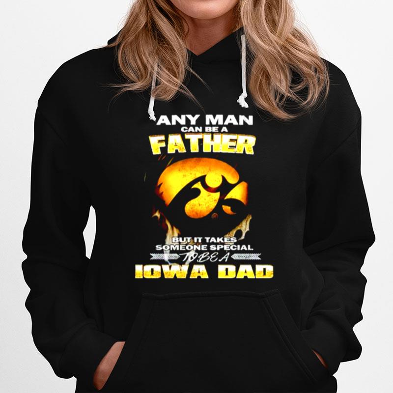 Any Man Can Be A Father But It Takes Someone Special To Be A Iowa Dad Hoodie