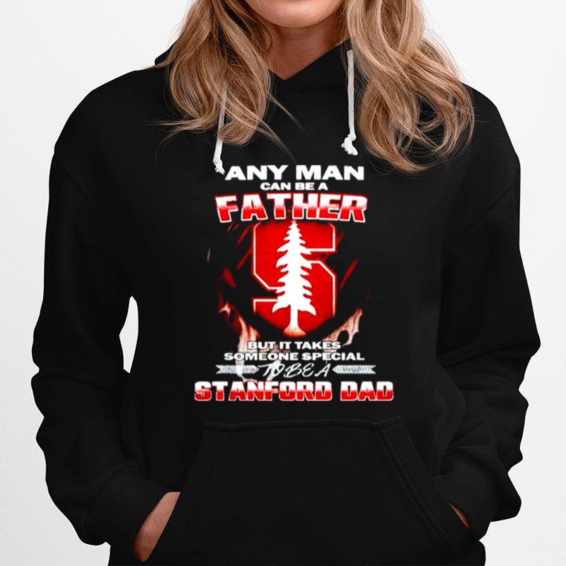 Any Man Can Be A Father But It Takes Someone Special To Be A Stanford Dad Hoodie