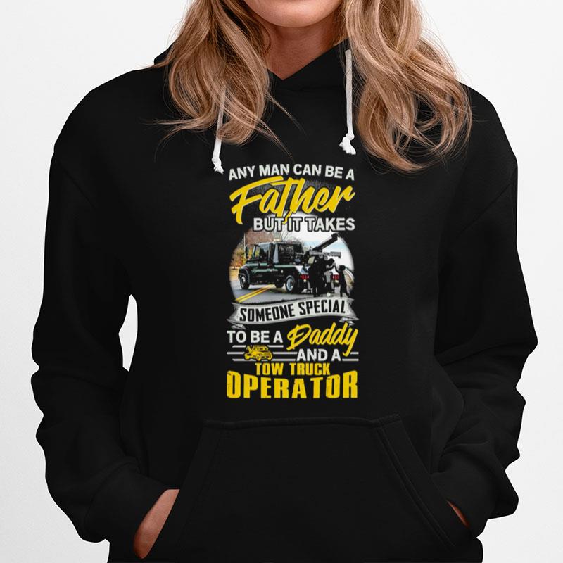 Any Man Can Be A Father But It Takes Tow Truck Operator Hoodie