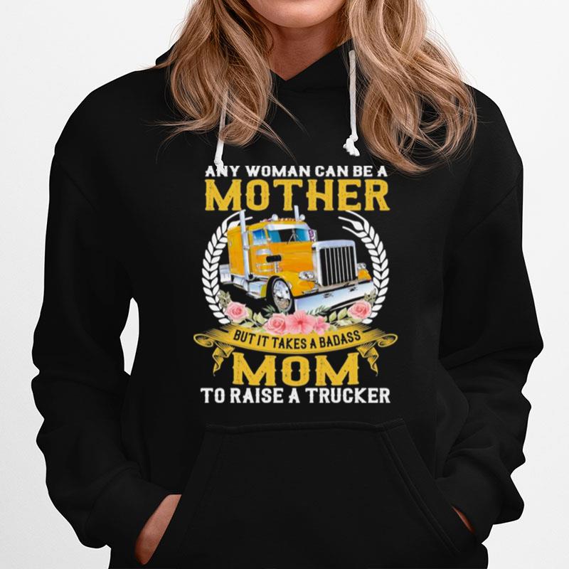 Any Woman Can Be A Mother But It Takes A Badass Mom To Raise A Trucker T-Shirt