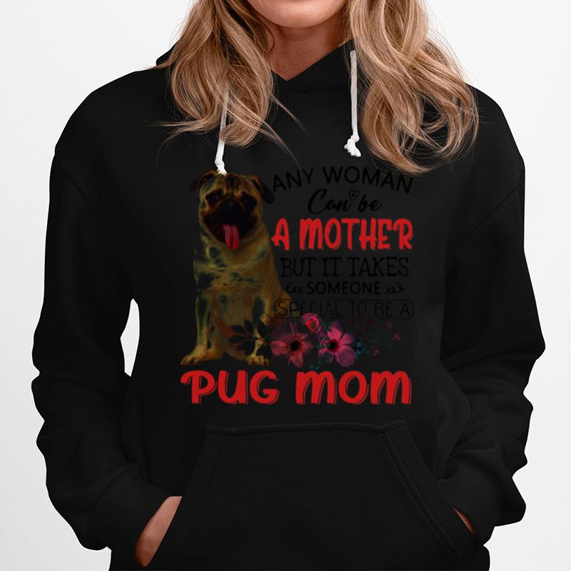 Any Woman Can Be A Mother But It Takes Someone Special To Be A Pug Mom Hoodie