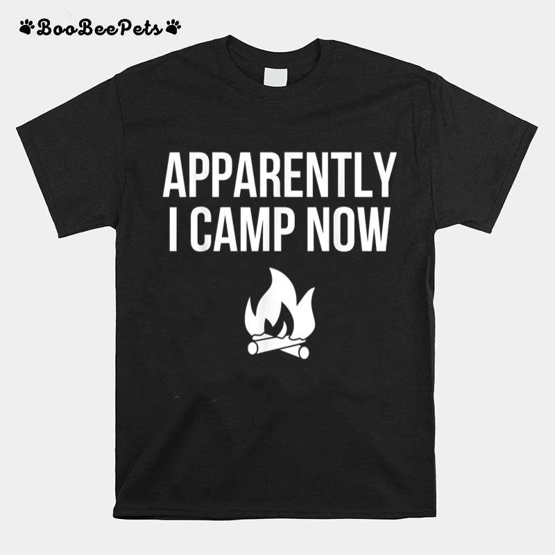 Apparently I Camp Now Camp Camper Camping Campfire Graphic T-Shirt