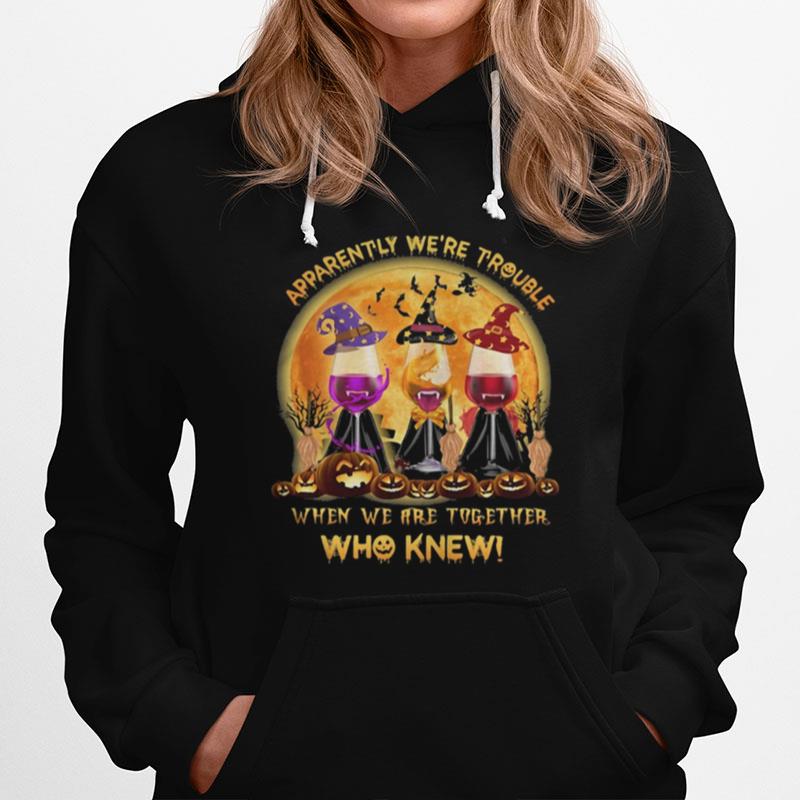 Apparently Were Trouble When We Are Together Who Knew Wine Halloween Hoodie