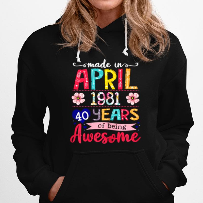 April Girls 1981 40Th Birthday 40 Years Old Made In 1981 Hoodie