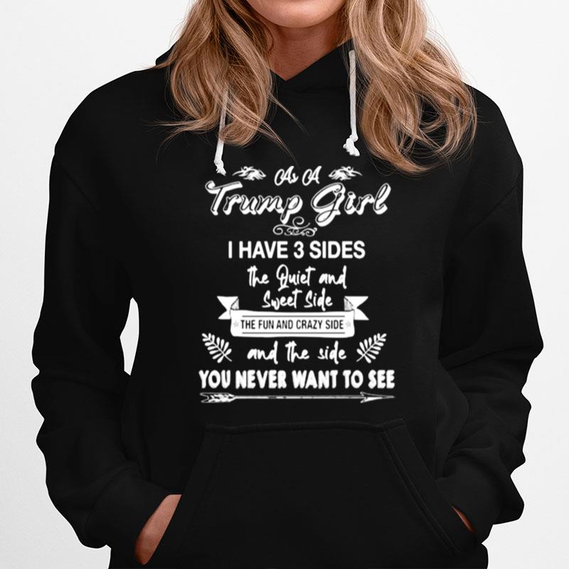 As A Trump Girl I Have 3 Sides The Quiet And Sweet Side The Fun And Crazy Side And The Side You Never Want To See Hoodie