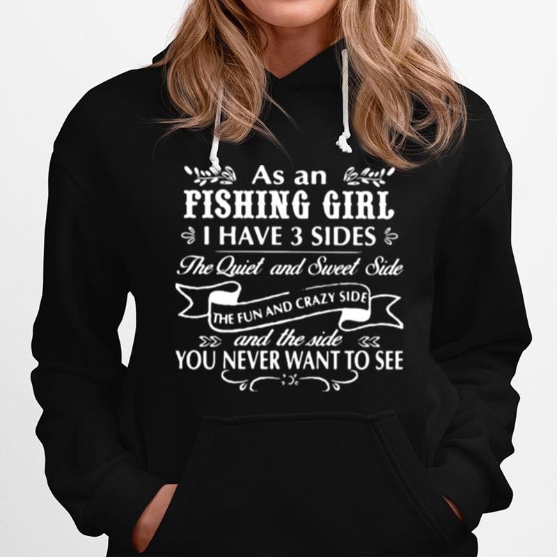 As An Fishing Girl I Have 3 Sides The Quiet And Sweet Side You Never Want To See Hoodie