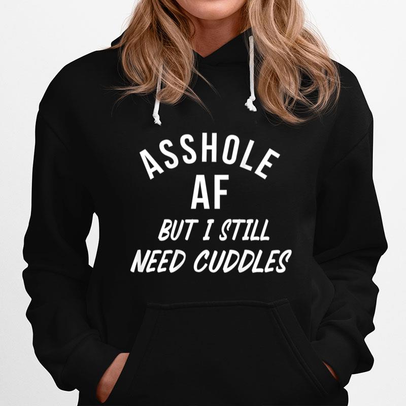 Asshole AF But I Still Need Cuddles Funny Sarcasm (on back) Hoodie