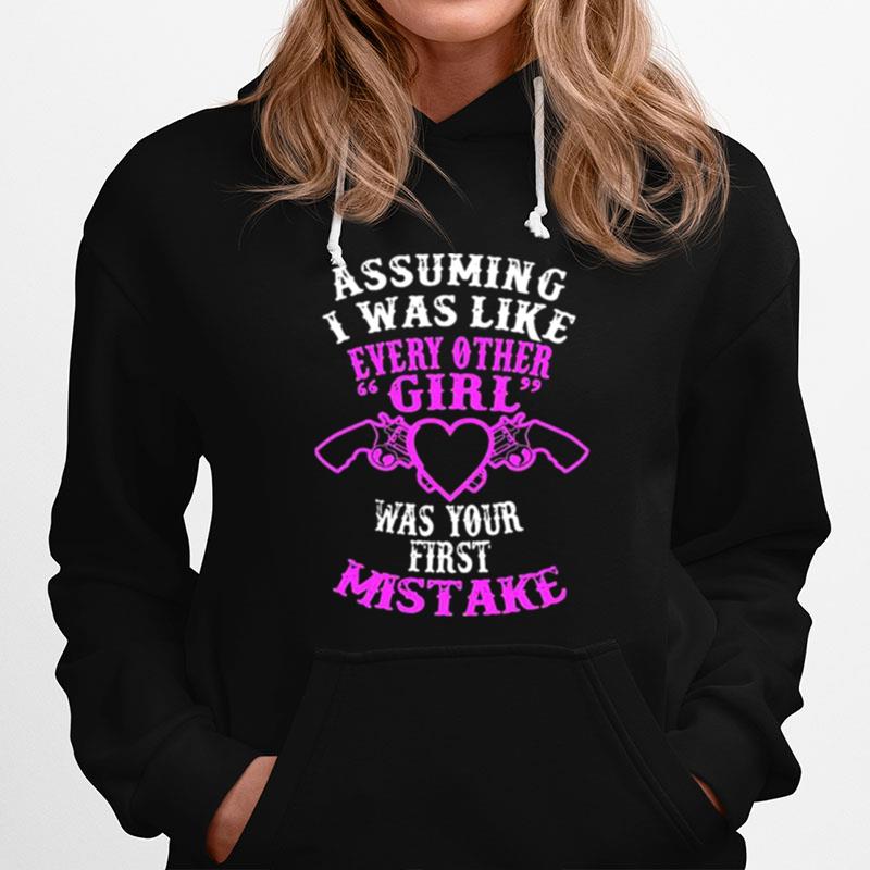 Assuming I Was Like Every Other Girl Was Your First Mistake Hoodie