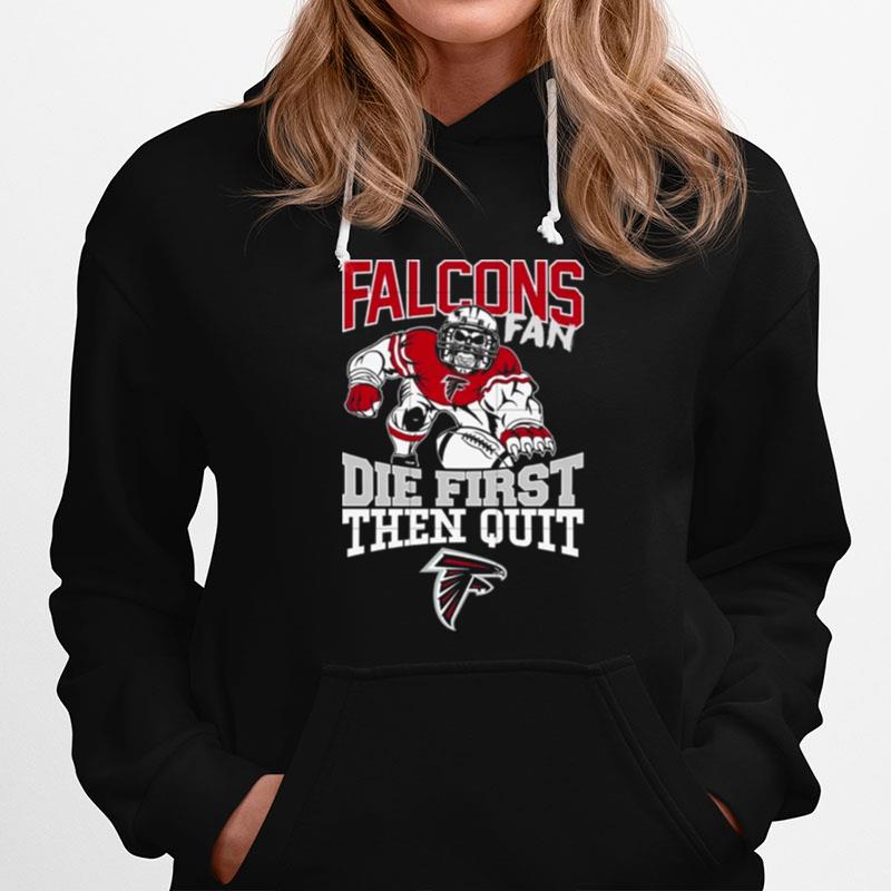 Atlanta Falcons Fan Die First Then Quit Hoodie