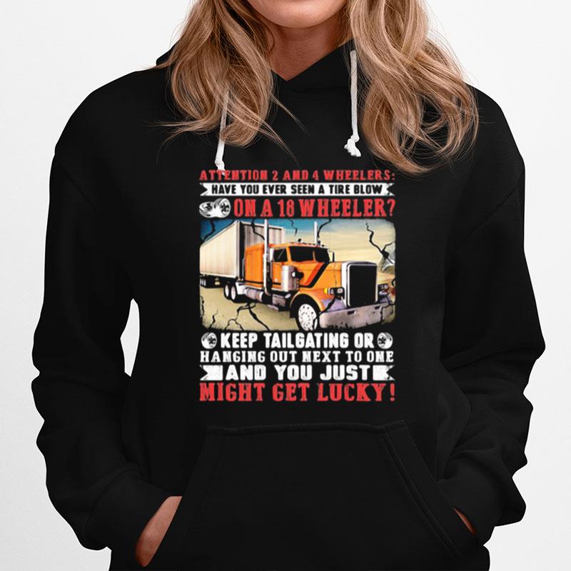 Attention 2 And 4 Wheelers Have You Ever Seen A Tire Blow On A 18 Wheeler Keep Tailgating And You Just Might Get Lucky Trucker Hoodie