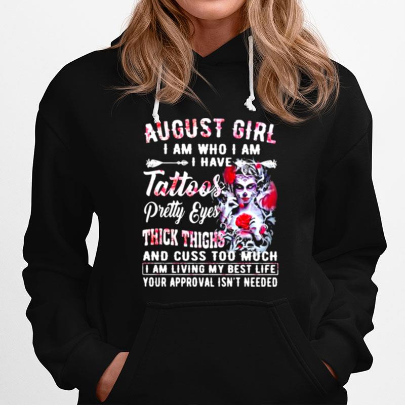 August Girl I Am Who I Am I Have Tattoos Pretty Eyes Thick Things And Cuss Too Much I Am Living My Best Life Your Approval Isnt Needed Skull Flower Hoodie