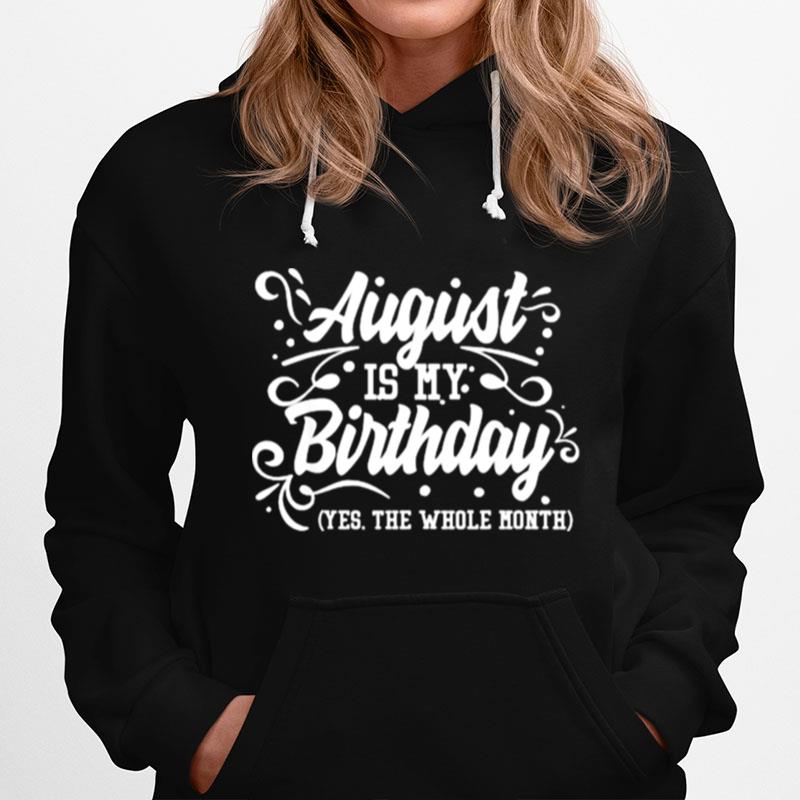 August Is My Birthday Yes The Whole Month Birthday Hoodie