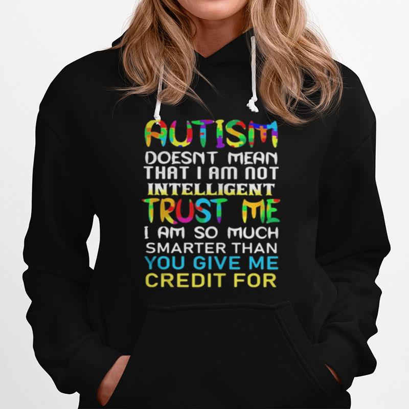 Autism Doesn'T Mean That I Am Not Intelligent Trust Me I Am So Much Smarter Than You Give Me Credit For Hoodie