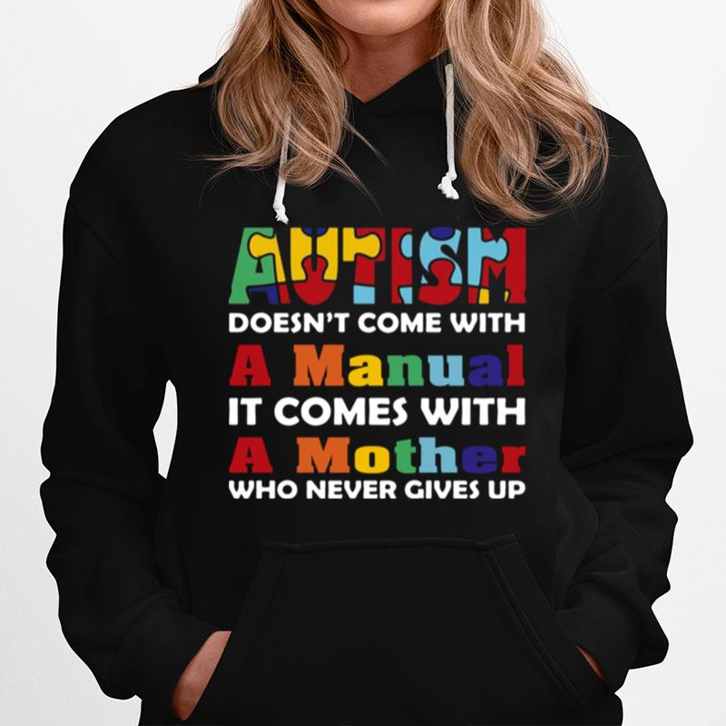 Autism Doesnt Come With A Manual It Comes With A Mother Who Never Gives Up Hoodie