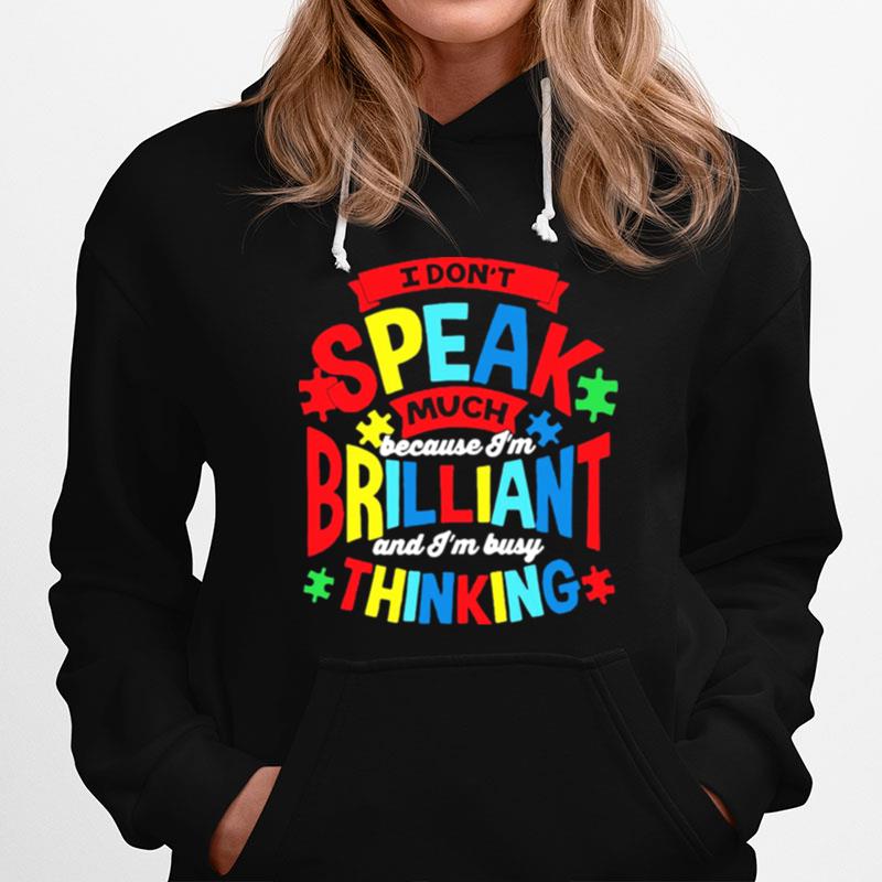 Autism I Dont Speak Much Because Im Brilliant And Im Busy Thinking Hoodie