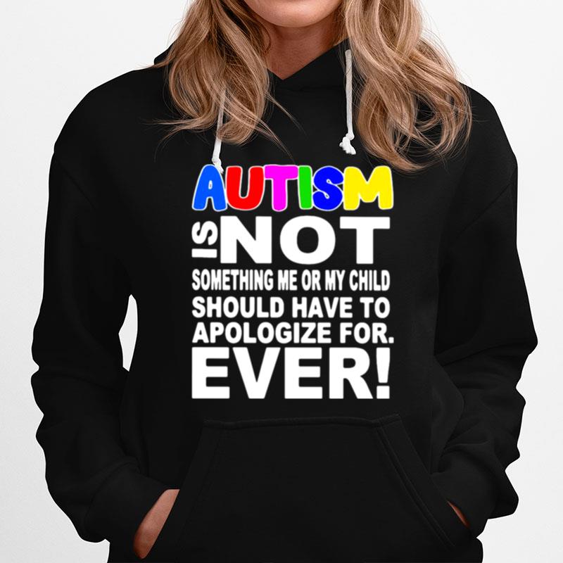 Autism Is Not Something Me Or My Child Should Have To Apologize For Ever Hoodie