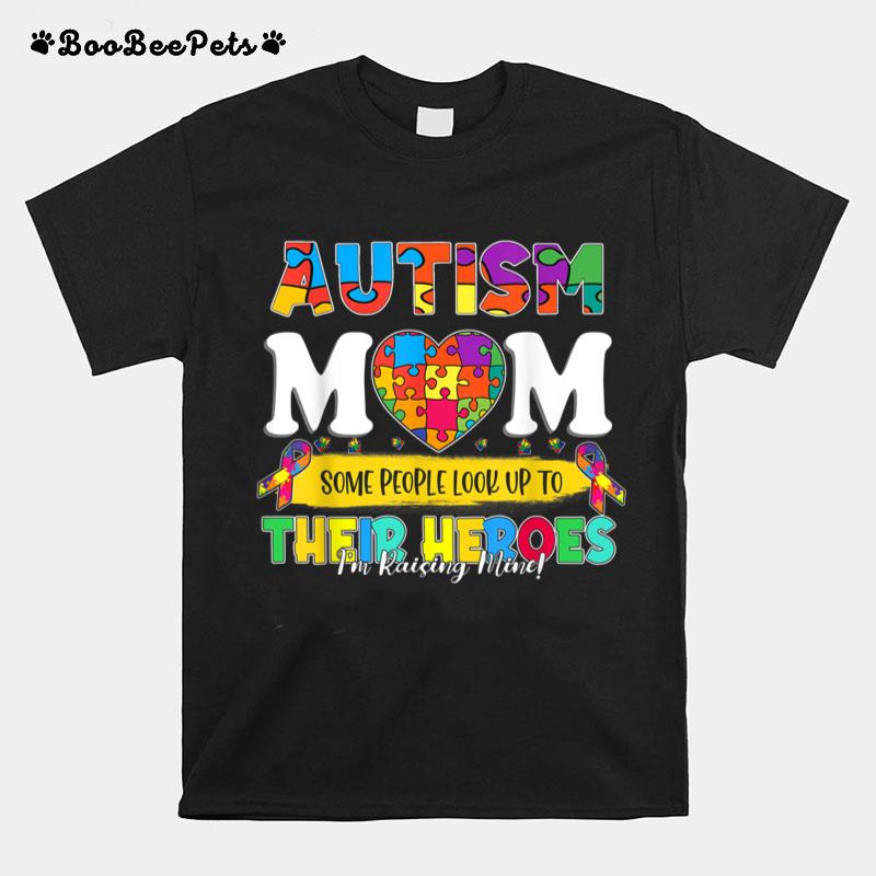 Autism Mom Some People Look Up To Their Heroes Autism T-Shirt