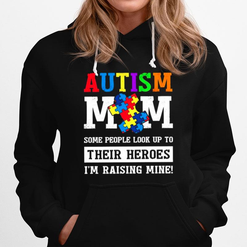 Autism Mom Some People Look Up To Their Heroes Im Raising Mine Hoodie