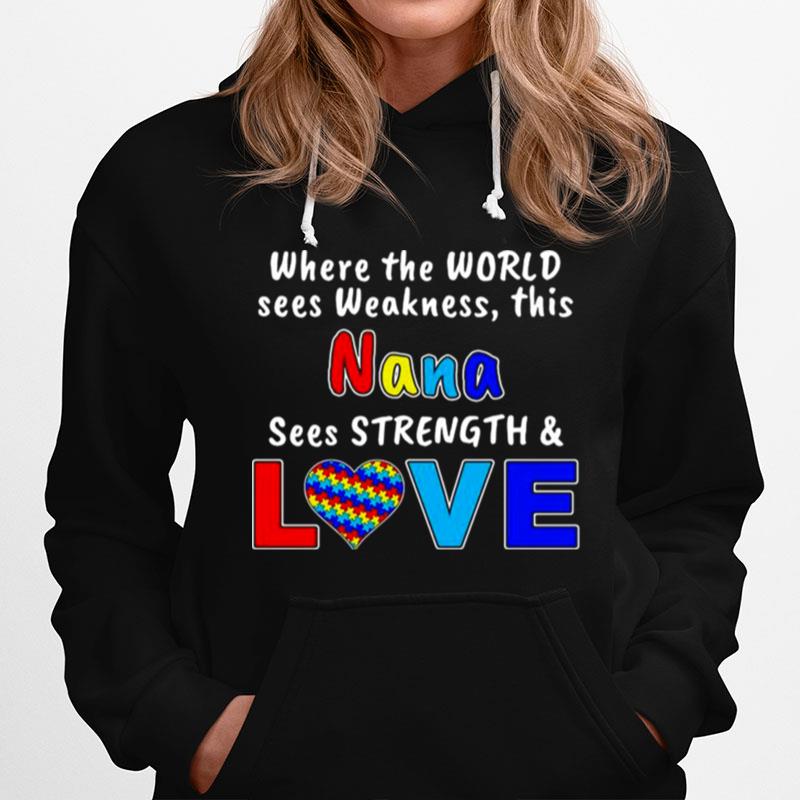 Autism Where The World Sees Weakness This Nana Sees Strength And Love Hoodie