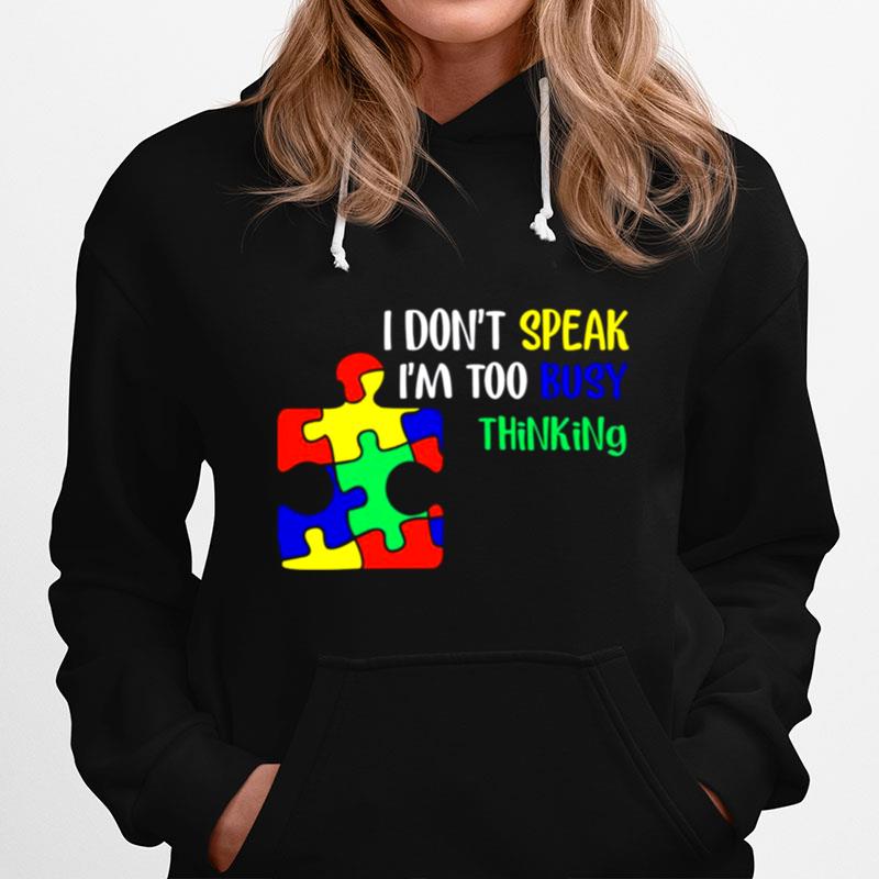Awareness Autism I Dont Speak Im Too Busy Thinking Hoodie