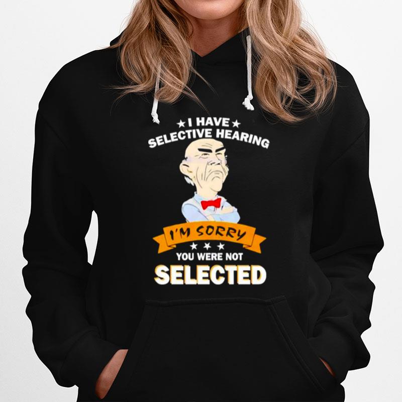Awesome I Have Selective Hearing Im Sorry You Were Not Selected Hoodie