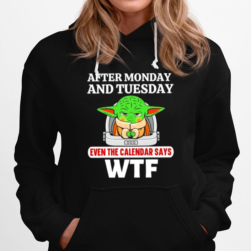 Baby Yoda After Monday And Tuesday Even The Calendar Says Wtf Hoodie