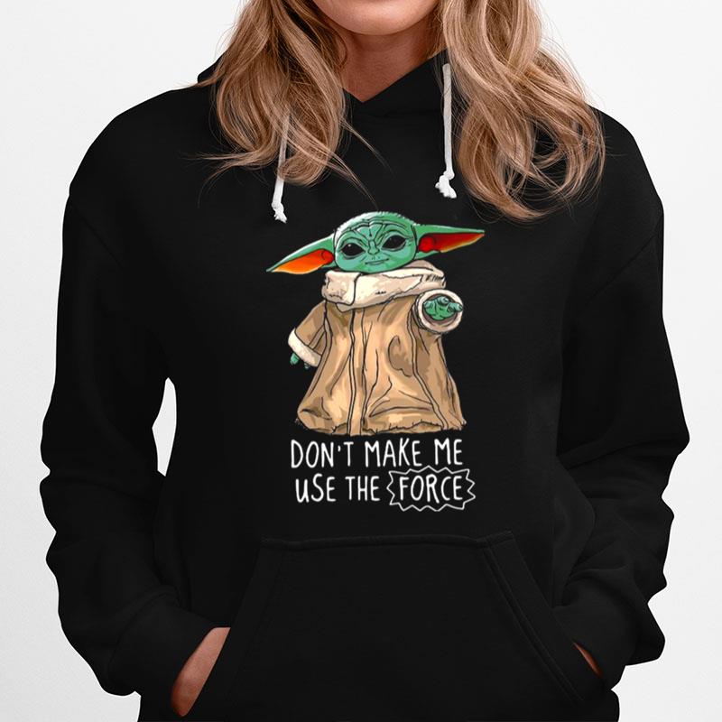 Baby Yoda Dont Make Me Use The Force Hoodie
