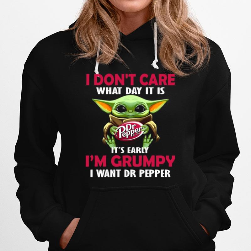 Baby Yoda Hug Dr Pepper I Dont Care What Day It Is Its Early Im Grumpy I Want Dr Pepper Hoodie