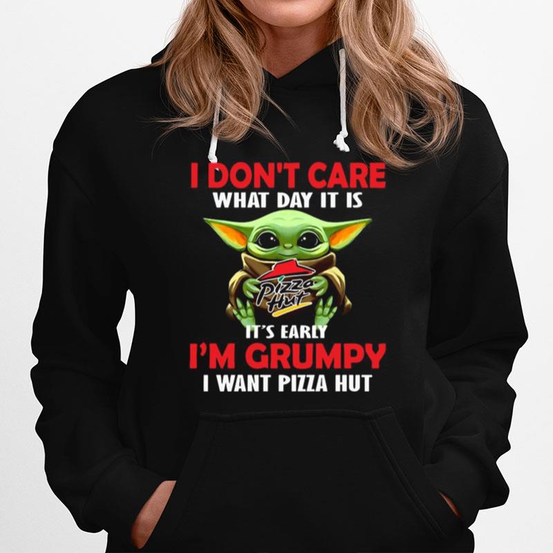 Baby Yoda Hug Pizza Hut I Dont Care What Day It Is Its Early Im Grumpy I Want Pizza Hut Hoodie