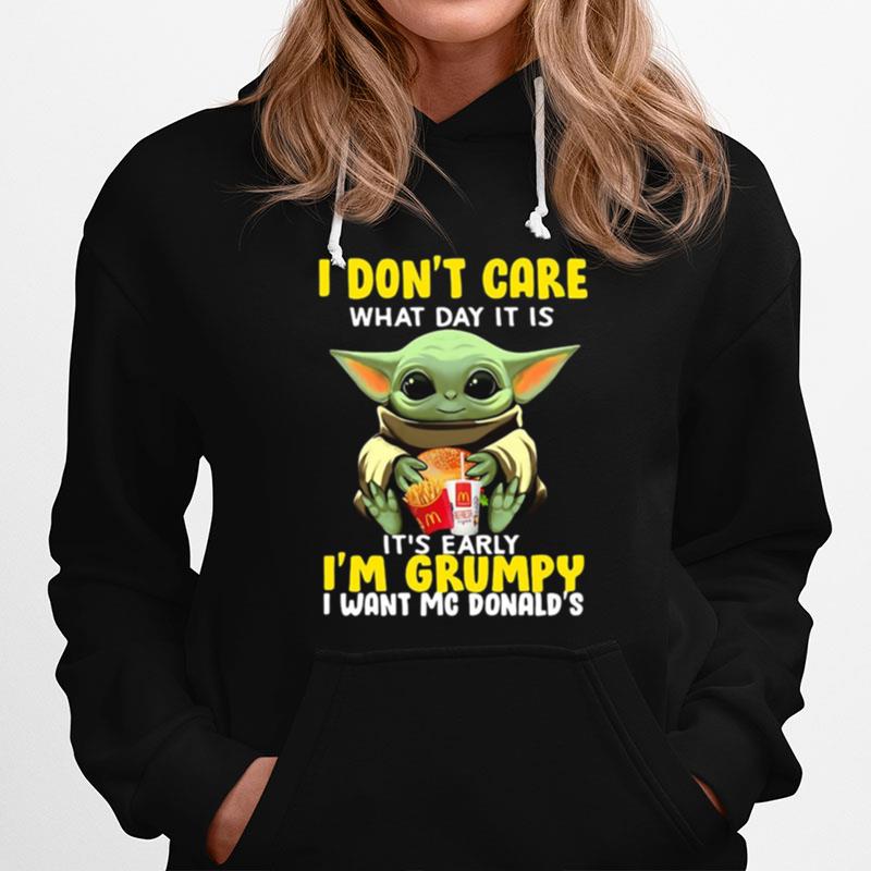 Baby Yoda I Don'T Care What Day It Is It'S Early I'M Grumpy I Want Mcdonalds Hoodie