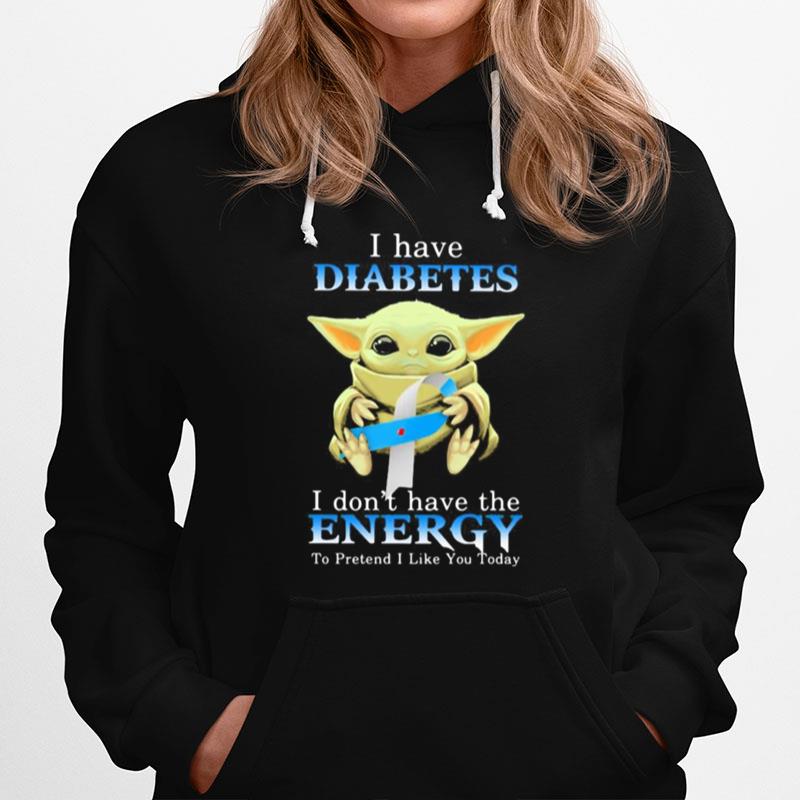 Baby Yoda I Have Diabetes I Dont Have The Energy To Pretend I Like You Today Hoodie