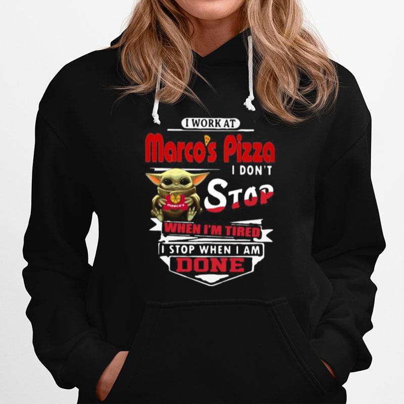 Baby Yoda I Work At Marco'S Pizza I Don'T Stop When I'M Tired I Stop When I Am Done Hoodie