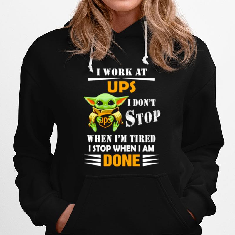 Baby Yoda I Work At Ups I Dont Stop When Im Tired Hoodie