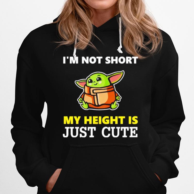 Baby Yoda Im Not Short My Height Is Just Cute Hoodie