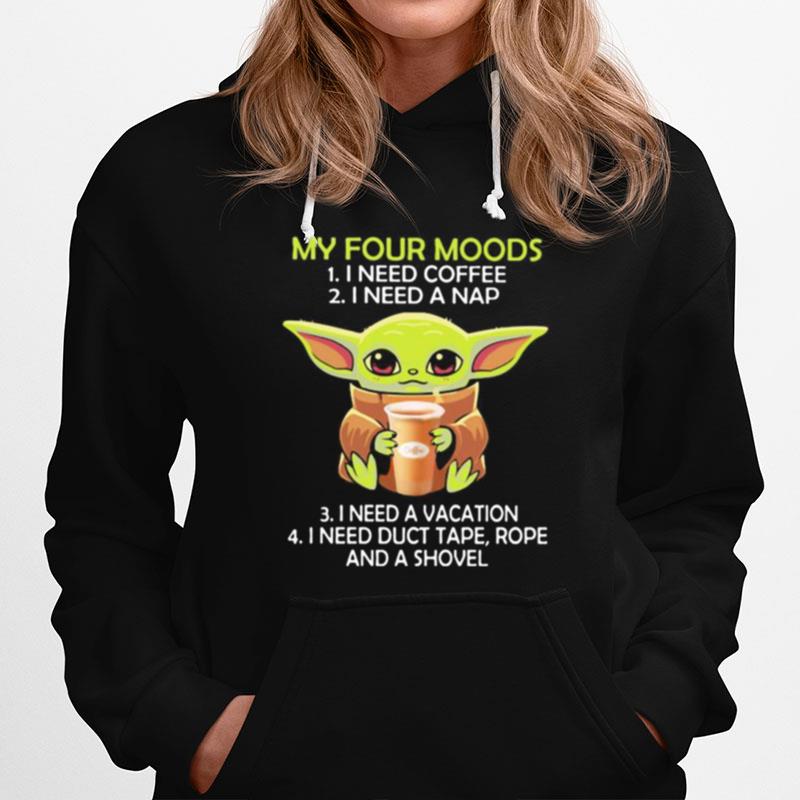 Baby Yoda My Four Moods I Need Coffee I Need A Nap Vacation Duct Tape Rope And A Shovel Hoodie