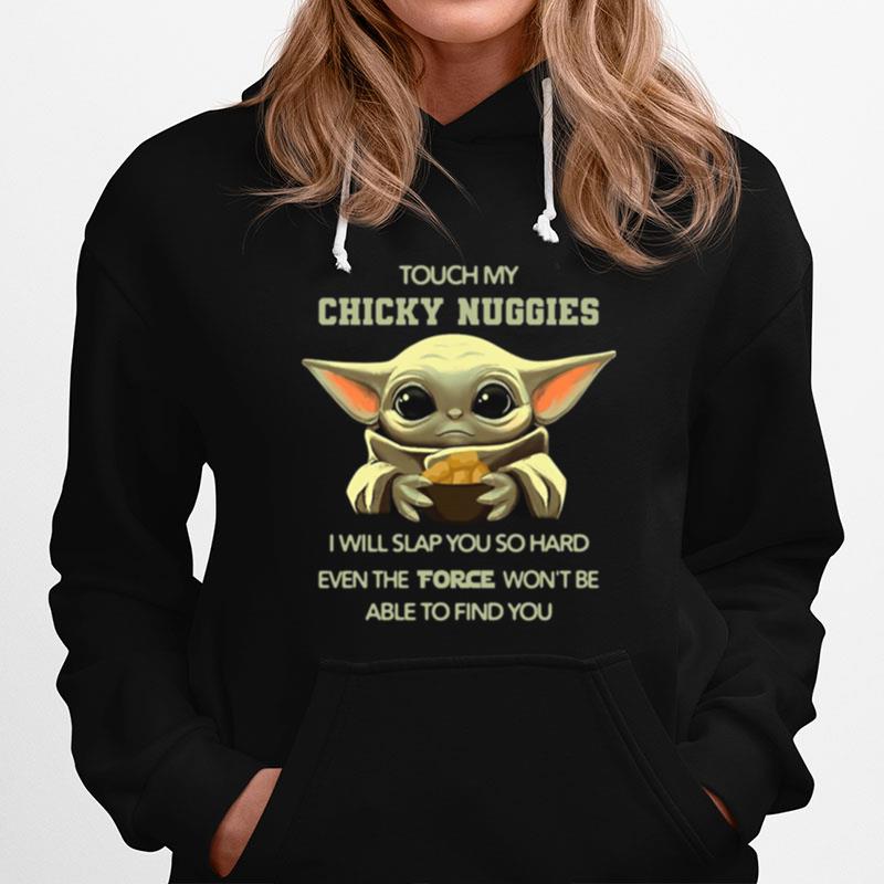 Baby Yoda Touch My Chicky Nuggies I Will Slap You So Hard Even The Force Wont Be Able Ti Find You Hoodie