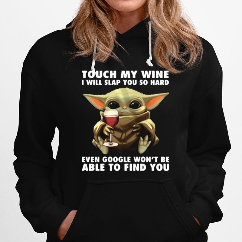 Baby Yoda Touch My Wine I Will Slap You So Hard Even Google Wont Be Able To Find You Hoodie